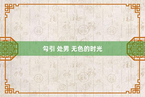 勾引 处男 无色的时光