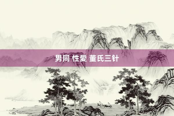 男同 性愛 董氏三针