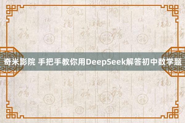 奇米影院 手把手教你用DeepSeek解答初中数学题