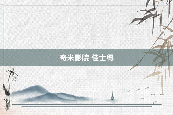 奇米影院 佳士得